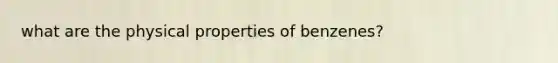 what are the physical properties of benzenes?