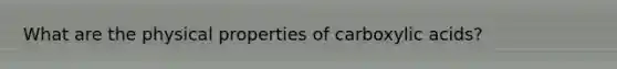 What are the physical properties of carboxylic acids?