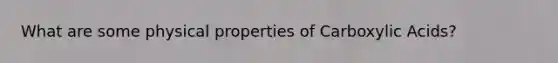 What are some physical properties of Carboxylic Acids?