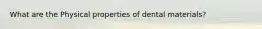What are the Physical properties of dental materials?