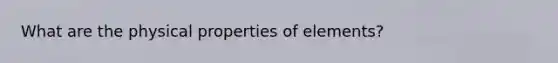 What are the physical properties of elements?