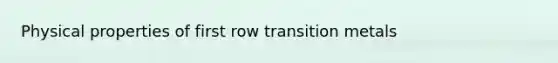 Physical properties of first row transition metals