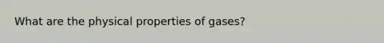 What are the physical properties of gases?