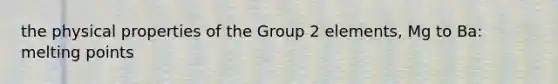 the physical properties of the Group 2 elements, Mg to Ba: melting points