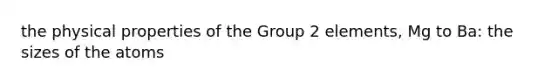 the physical properties of the Group 2 elements, Mg to Ba: the sizes of the atoms