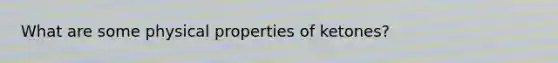 What are some physical properties of ketones?