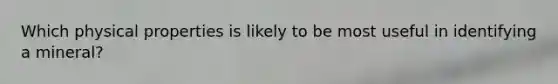 Which physical properties is likely to be most useful in identifying a mineral?