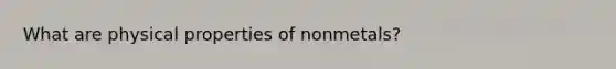 What are physical properties of nonmetals?