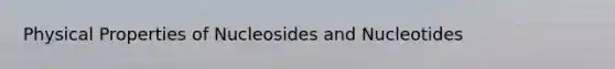 Physical Properties of Nucleosides and Nucleotides