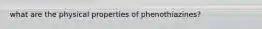 what are the physical properties of phenothiazines?