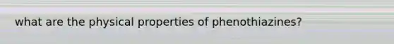 what are the physical properties of phenothiazines?