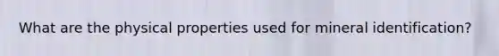 What are the physical properties used for mineral identification?