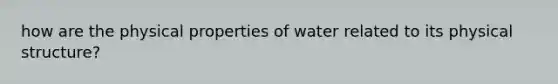 how are the physical properties of water related to its physical structure?