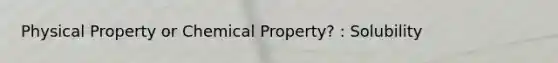 Physical Property or Chemical Property? : Solubility