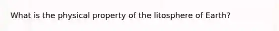 What is the physical property of the litosphere of Earth?