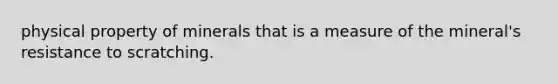 physical property of minerals that is a measure of the mineral's resistance to scratching.