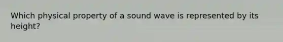 Which physical property of a sound wave is represented by its height?