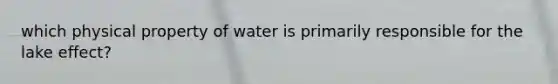 which physical property of water is primarily responsible for the lake effect?