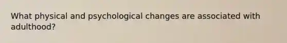 What physical and psychological changes are associated with adulthood?