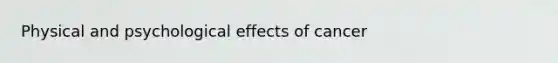 Physical and psychological effects of cancer