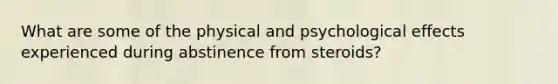 What are some of the physical and psychological effects experienced during abstinence from steroids?