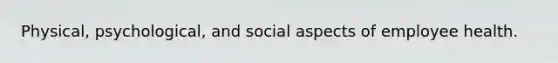 Physical, psychological, and social aspects of employee health.