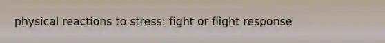 physical reactions to stress: fight or flight response