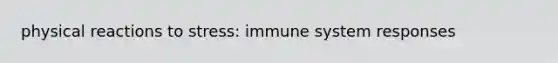 physical reactions to stress: immune system responses