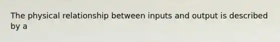 The physical relationship between inputs and output is described by a