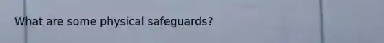 What are some physical safeguards?