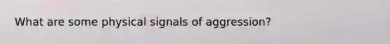 What are some physical signals of aggression?