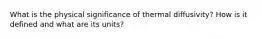 What is the physical significance of thermal diffusivity? How is it defined and what are its units?