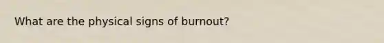 What are the physical signs of burnout?