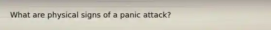 What are physical signs of a panic attack?