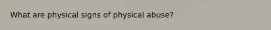 What are physical signs of physical abuse?