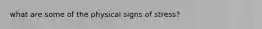 what are some of the physical signs of stress?