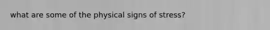 what are some of the physical signs of stress?