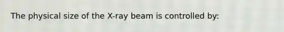 The physical size of the X-ray beam is controlled by: