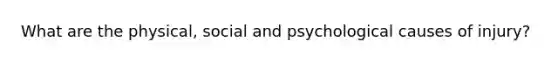 What are the physical, social and psychological causes of injury?