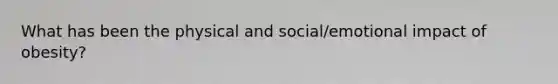 What has been the physical and social/emotional impact of obesity?