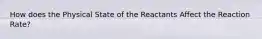 How does the Physical State of the Reactants Affect the Reaction Rate?