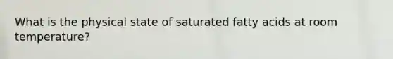 What is the physical state of saturated fatty acids at room temperature?