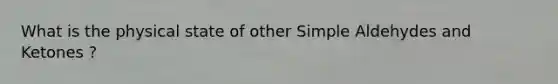What is the physical state of other Simple Aldehydes and Ketones ?