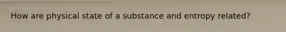 How are physical state of a substance and entropy related?