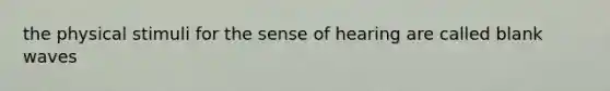 the physical stimuli for the sense of hearing are called blank waves