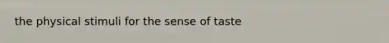 the physical stimuli for the sense of taste