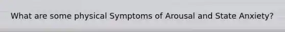 What are some physical Symptoms of Arousal and State Anxiety?