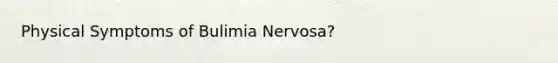 Physical Symptoms of Bulimia Nervosa?