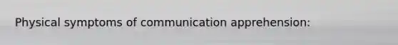 Physical symptoms of communication apprehension: