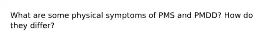 What are some physical symptoms of PMS and PMDD? How do they differ?